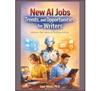 New AI Jobs, Trends, and Opportunities for Writers: Embrace the Future of Writing with AI (Technical Communication)