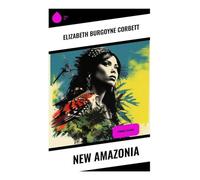 New Amazonia: A Victorian Feminist Utopia of Time Travel, Suffrage Satire, and a Female-Led Future Society