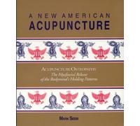New American Acupuncture: Acupuncture Osteopathy - The Myofascial Release of the Bodymind's Holding Patterns