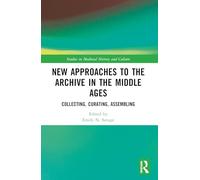 New Approaches to the Archive in the Middle Ages: Collecting, Curating, Assembling (Studies in Medieval History and Culture)
