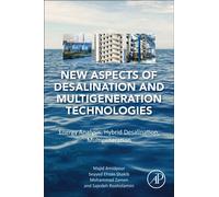 New Aspects of Desalination and Multigeneration Technologies : Energy Analysis, Hybrid Desalination, Multigeneration