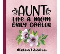 New Aunt Journal: For New Aunts to Write,Draw,Photograph and Record Their Journey to Create a Lasting Memory Keepsake: Volume 1 (New First Time Aunt Gifts,New Aunt Announcement,New Born Aunt,)