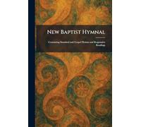 New Baptist Hymnal: Containing Standard and Gospel Hymns and Responsive Readings