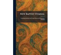 New Baptist Hymnal: Containing Standard and Gospel Hymns and Responsive Readings