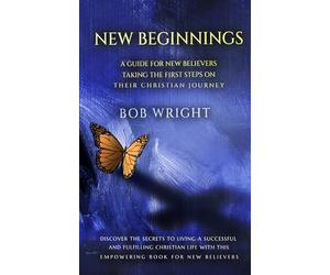 New Beginnings: A Guide For New Believers Taking The First Steps On Their Christian Journey: 1 (NEW BEGINNING SERIES)