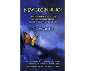 New Beginnings: A Guide For New Believers Taking The First Steps On Their Christian Journey