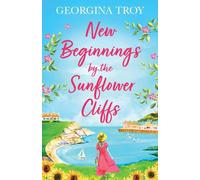 New Beginnings by the Sunflower Cliffs: The first in a romantic, escapist series from Georgina Troy
