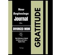 New Beginnings Journal for Divorced Mom: Daily Reflections to Rebuild Confidence and Create a Brighter Future