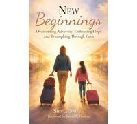 New Beginnings: Overcoming Adversity, Embracing Hope, and Triumphing Through Faith