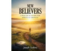 New Believers: A Practical Guide for Spiritual Growth