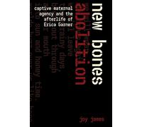 New Bones Abolition: Captive Maternal Agency and the Afterlife of Erica Garner