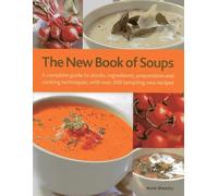 New Book of Soups: A Complete Guide to Stocks, Ingredients, Preparation and Cooking Techniques, with Over 200 Tempting New Recipes