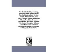 New book on building: moldings, architraves, base, brackets, stairs, newels, balusters, rails, cornice, mantels, window frames, sash, doors, columns, 45 plans of buildings, church pews, store counter