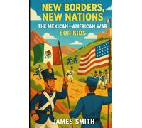 New Borders, New Nations: The Mexican-American War For Kids (History of War For Kids)