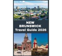NEW BRUNSWICK Travel Guide 2026: Explore Scenic Landscapes, Charming Towns, and Unforgettable Experiences in Canada’s Hidden Gem