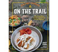 New Camp Cookbook On the Trail : Easy-to-Pack Meals, Cocktails, and Snacks for Your Next Adventure