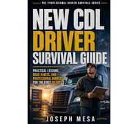 NEW CDL DRIVER SURVIVAL GUIDE: How to Start Strong, Stay Safe, Build Confidence, and Become a Professional Driver From Day One: 4 (The Professional Driver Survival Series)