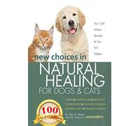 New Choices in Natural Healing for Dogs & Cats: Herbs, Acupressure, Massage, Homeopathy, Flower Essences, Natural Diets, Healing Energy