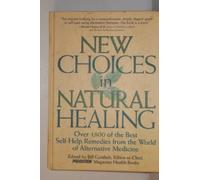 New Choices in Natural Healing: Over 1, 000 of the Best Self-help Remedies from the World of Alternative Medicine