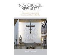 New Church, New Altar: A Commentary on the Order of Dedication of a Church and an Altar