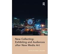 New Collecting: Exhibiting and Audiences after New Media Art