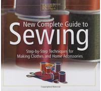 New Complete Guide to Sewing: Step by Step Techniques for Making Clothes and Home Accessories