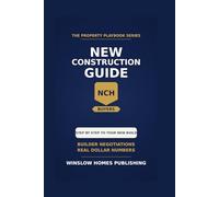 New Construction Home Buyer Guide, The Property Playbook Series: Step by Step from Builder Selection to Final Walk Through, with Lot Negotiations, Upgrade Math, and Real Numbers for Buyers