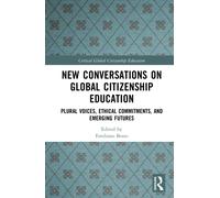 New Conversations on Global Citizenship Education : Plural Voices, Ethical Commitments, and Emerging Futures