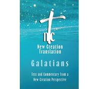 New Creation Translation Galatians: Text and Commentary from a New Creation Perspective
