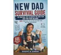 New Dad Survival Guide: 101 Practical Tips to Survive the First Year, Manage Relationships, Time, and Mental Load