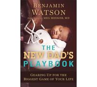 The New Dad`s Playbook - Gearing Up for the Biggest Game of Your Life