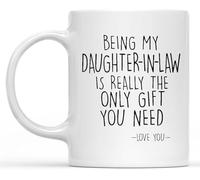 New Daughter in Law Gifts, Being My Daughter in Law is Really The Only Gift You Need Mug, Love You- Funny Sarcastic Ceramic Novelty Ceramic Coffee Mug White (11Oz)