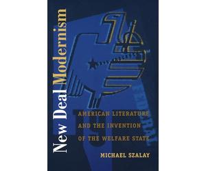 New Deal Modernism: American Literature and the Invention of the Welfare State (Post-Contemporary Interventions)
