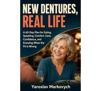 NEW DENTURES, REAL LIFE: A 60-Day Plan for Eating, Speaking, Comfort, Care, Confidence, and Knowing When the Fit Is Wrong