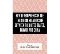 New Developments in the Trilateral Relationship Between the United States, Taiwan, and China