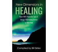 New Dimensions in Healing: Kauai1989 Preparation Tapes and Chicago 1990 Healing Seminar By Herb Fitch: Kauai 1989 & Chicago 1990 seminars by Herb Fitch