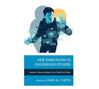 New Directions in Childhood Studies: Innocence, Trauma, and Agency in the Twenty-first Century (Children and Youth in Popular Culture)
