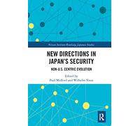 New Directions in Japan’s Security: Non-U.S. Centric Evolution (Nissan Institute/Routledge Japanese Studies)