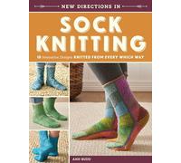 New Directions in Sock Knitting – 18 Innovative Designs Knitted From Every Which Way