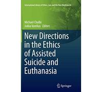 New Directions in the Ethics of Assisted Suicide and Euthanasia: 64 (International Library of Ethics, Law, and the New Medicine, 64)
