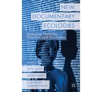 New Documentary Ecologies: Emerging Platforms, Practices and Discourses