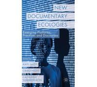 New Documentary Ecologies : Emerging Platforms, Practices and Discourses