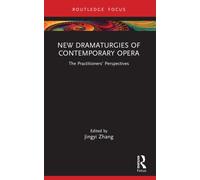 New Dramaturgies of Contemporary Opera : The Practitioners’ Perspectives