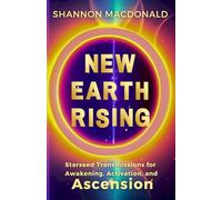 New Earth Rising: Starseed Transmissions for Awakening, Activation, and Ascension