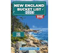 New England Bucket List: Discover 150 Scenic Road Trips, Coastal Towns, Fall Foliage Views, Hidden Gems, and Local Favorites for Your Perfect New England Adventure