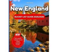 New England Bucket List Guide 2025/2026: From Coastal Inns to Covered Bridges: Discover Scenic Routes, Itineraries, Insider Tips, Year-Round Adventures & Small Towns From Boston To Vermont