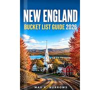 NEW ENGLAND BUCKET LIST GUIDE 2026: Explore Iconic Sights, Hidden Gems, Scenic Routes, Historic Landmarks, and National Parks With Easy-To-Follow Itineraries For Unforgettable Adventures
