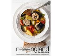 New England Cookbook: Delicious American Cooking with Authentic New England Recipes