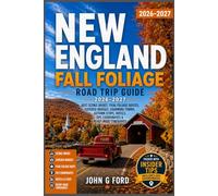 New England Fall Foliage Road Trip Guide 2026-2027: Best Scenic Drives, Peak Foliage Routes, Covered Bridges, Charming Towns, Autumn Stops, Hotels, GPS Coordinates & Ready-Made Itineraries