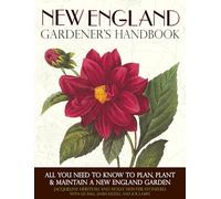 New England Gardener's Handbook: All You Need to Know to Plan, Plant & Maintain a New England Garden